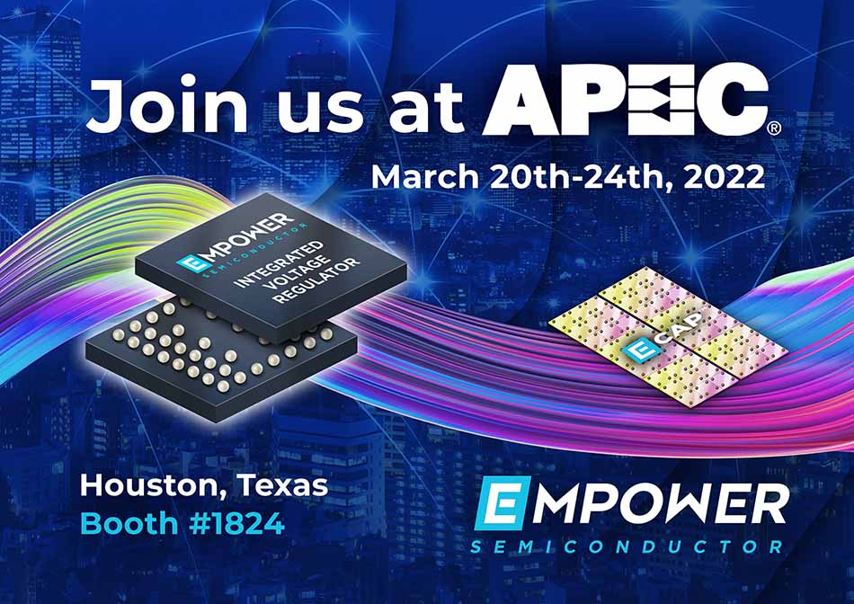 Empower Semiconductor Showcases Innovative Integrated Voltage Regulator (IVR) and Advanced Silicon Capacitor Technologies at APEC 2022