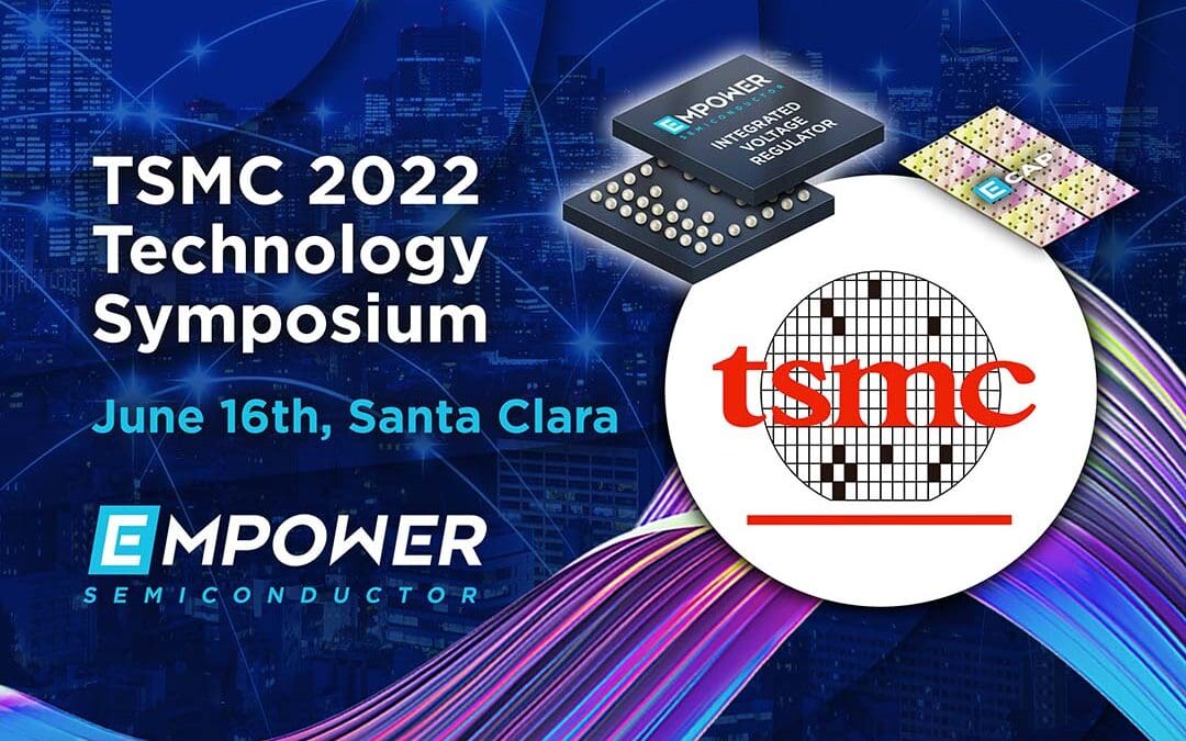 Empower Semiconductor to Showcase Innovation in Integrated Voltage Regulator and Silicon Capacitor Technologies at TSMC 2022 NA Technology Symposium