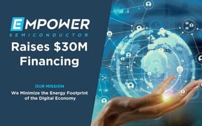 Empower Semiconductor Raises $30M Financing to Further Accelerate Product and Customer Momentum Worldwide