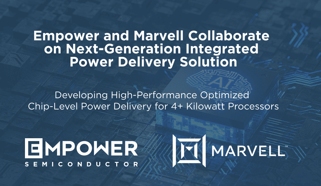 Empower and Marvell Announce Collaboration on Next-Generation Integrated Power Delivery Solution for AI and Cloud Platforms