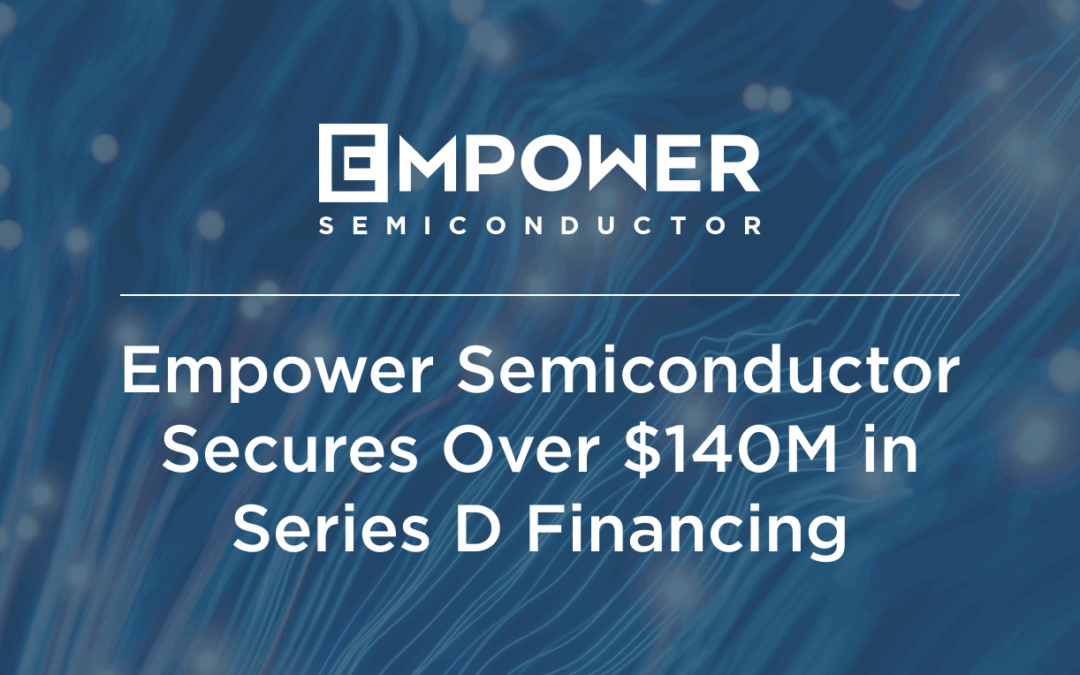Empower Semiconductor Secures Over $140M in Series D Financing